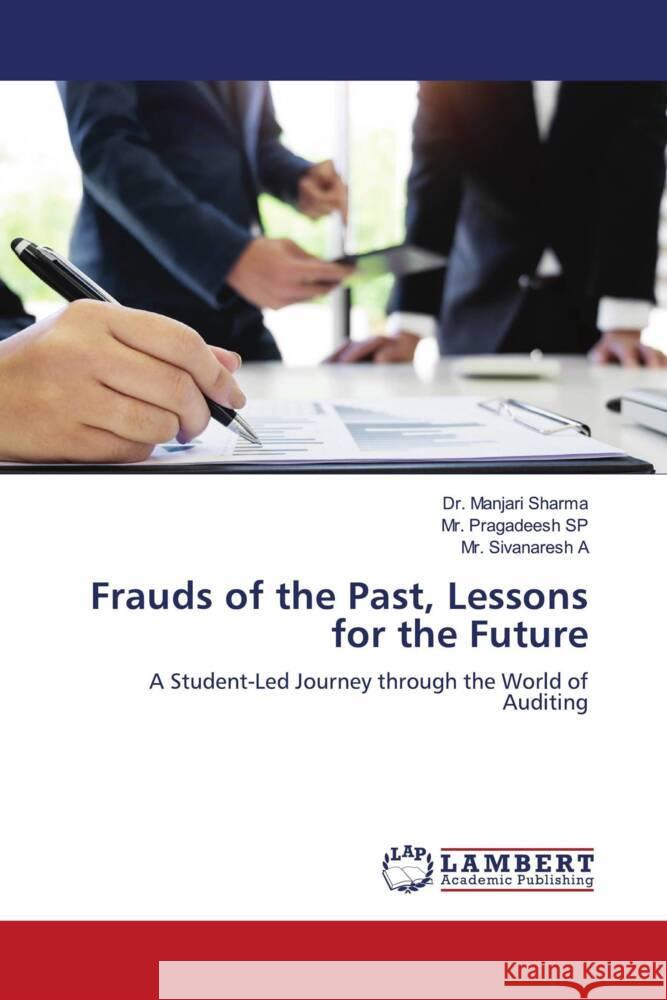 Frauds of the Past, Lessons for the Future Sharma, Dr. Manjari, SP, Mr. Pragadeesh, A, Mr. Sivanaresh 9786206753247