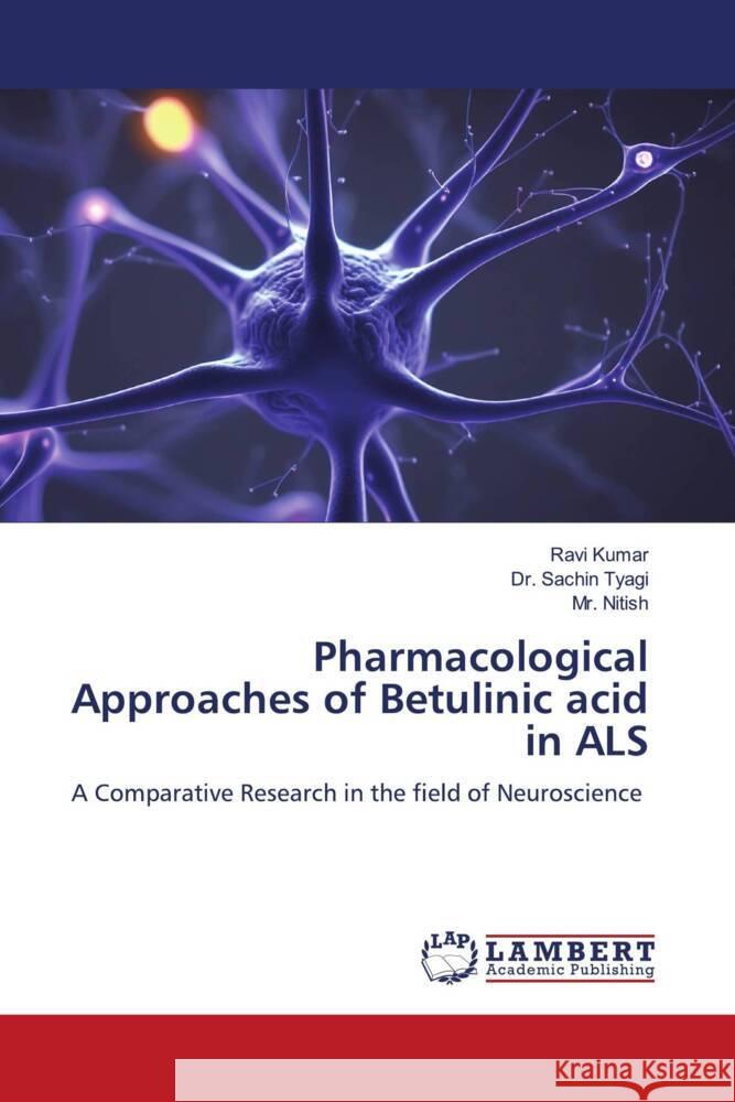 Pharmacological Approaches of Betulinic acid in ALS Kumar, Ravi, Tyagi, Dr. Sachin, Nitish, Mr. 9786206753483 LAP Lambert Academic Publishing