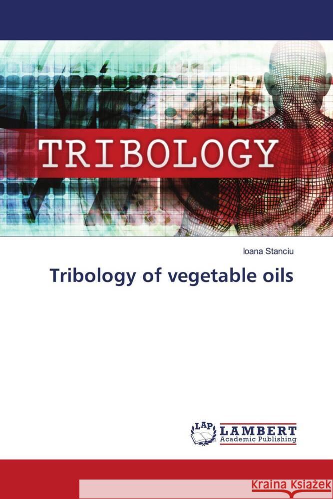 Tribology of vegetable oils Stanciu, Ioana 9786206754008 LAP Lambert Academic Publishing