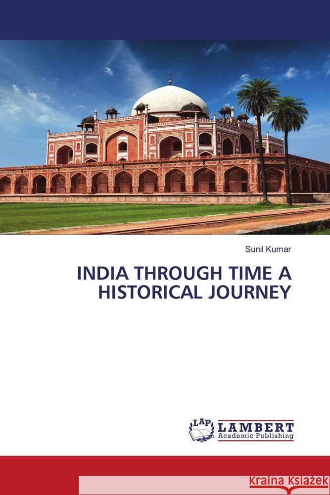 INDIA THROUGH TIME A HISTORICAL JOURNEY Kumar, Sunil 9786206754107