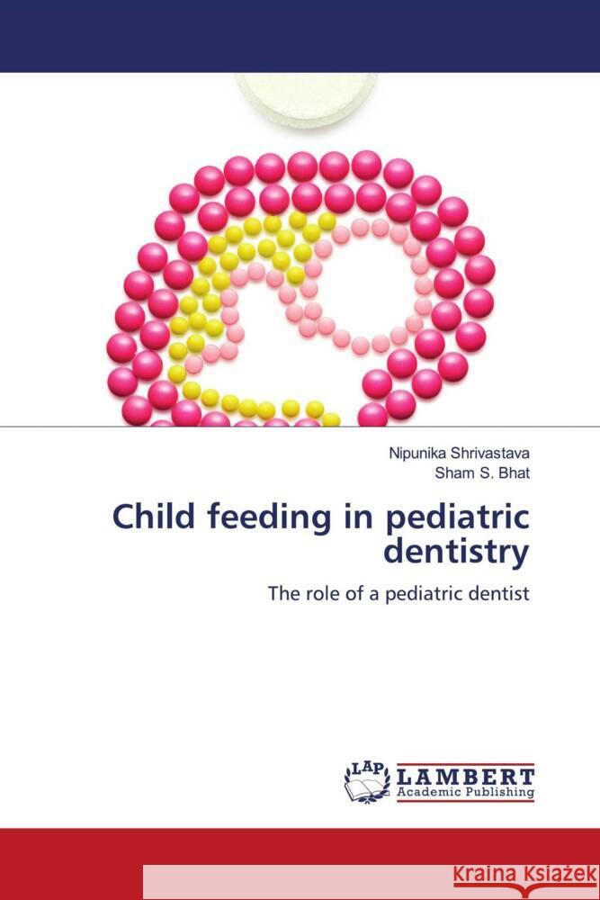 Child feeding in pediatric dentistry Shrivastava, Nipunika, Bhat, Sham S. 9786206754138