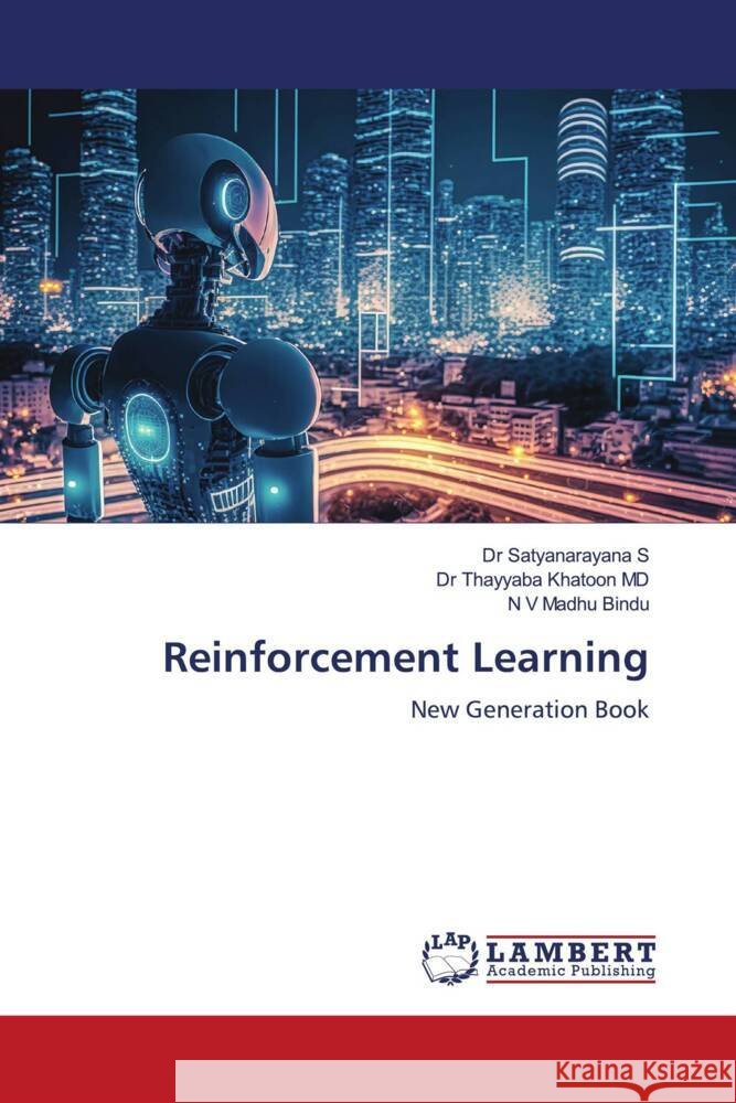 Reinforcement Learning S, Dr Satyanarayana, MD, Dr Thayyaba Khatoon, Bindu, N V Madhu 9786206754183