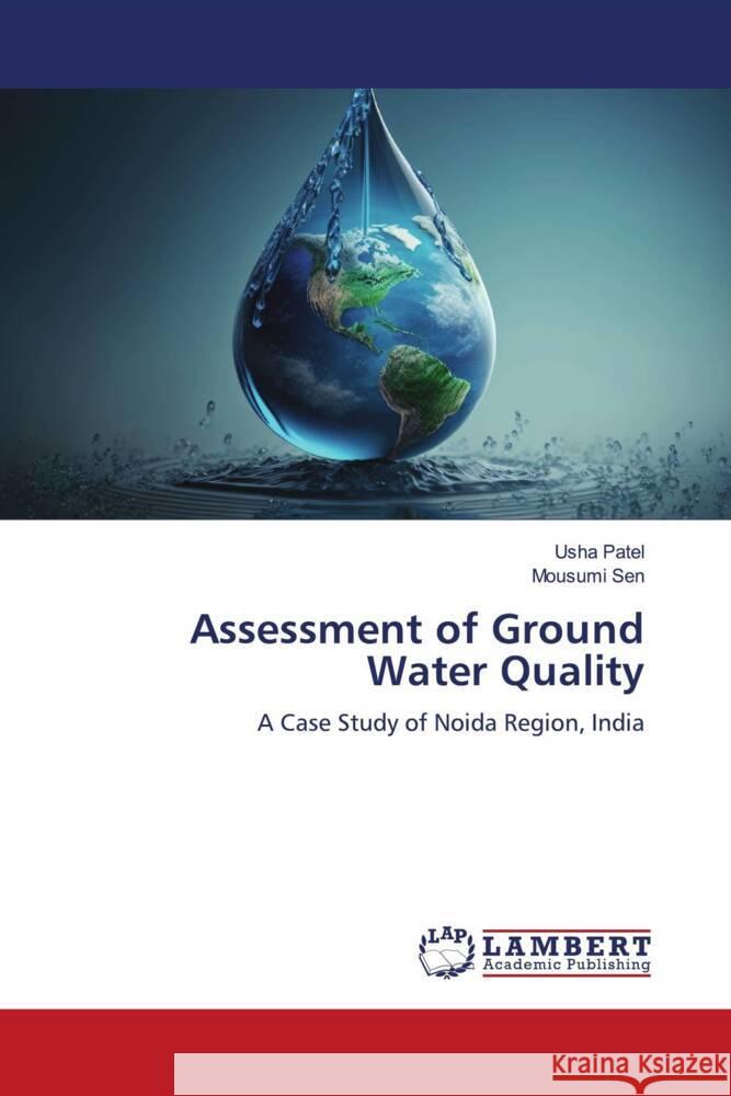 Assessment of Ground Water Quality Patel, Usha, Sen, Mousumi 9786206754299 LAP Lambert Academic Publishing