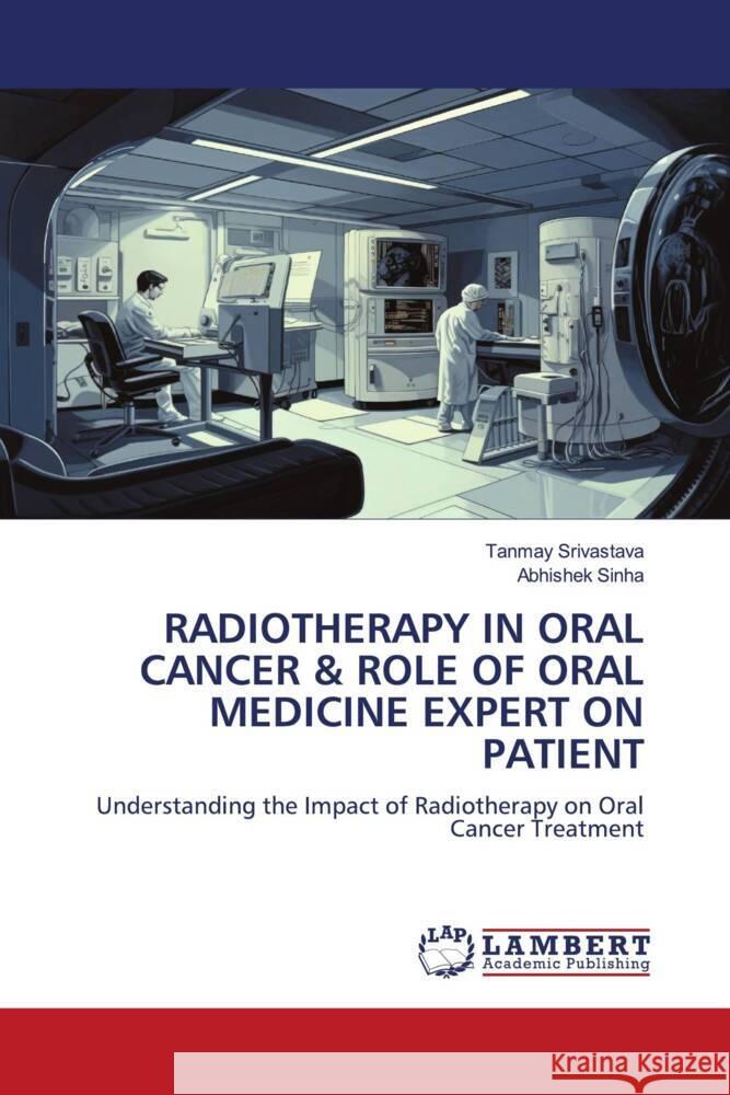 RADIOTHERAPY IN ORAL CANCER & ROLE OF ORAL MEDICINE EXPERT ON PATIENT Srivastava, Tanmay, Sinha, Abhishek 9786206754374