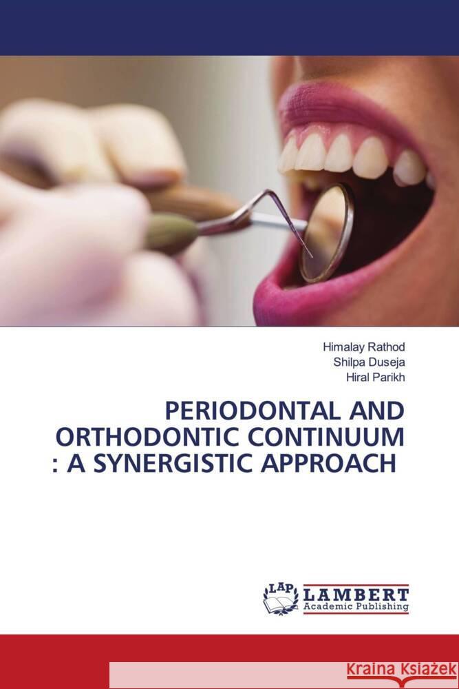 PERIODONTAL AND ORTHODONTIC CONTINUUM : A SYNERGISTIC APPROACH Rathod, Himalay, Duseja, Shilpa, Parikh, Hiral 9786206754428