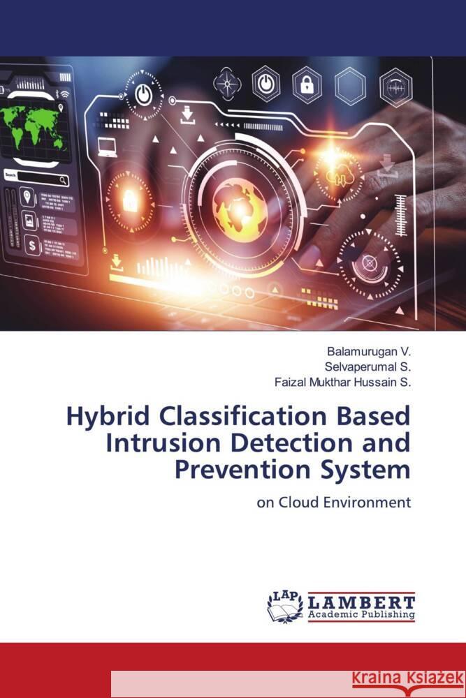 Hybrid Classification Based Intrusion Detection and Prevention System V., Balamurugan, S., Selvaperumal, S., Faizal Mukthar Hussain 9786206754480