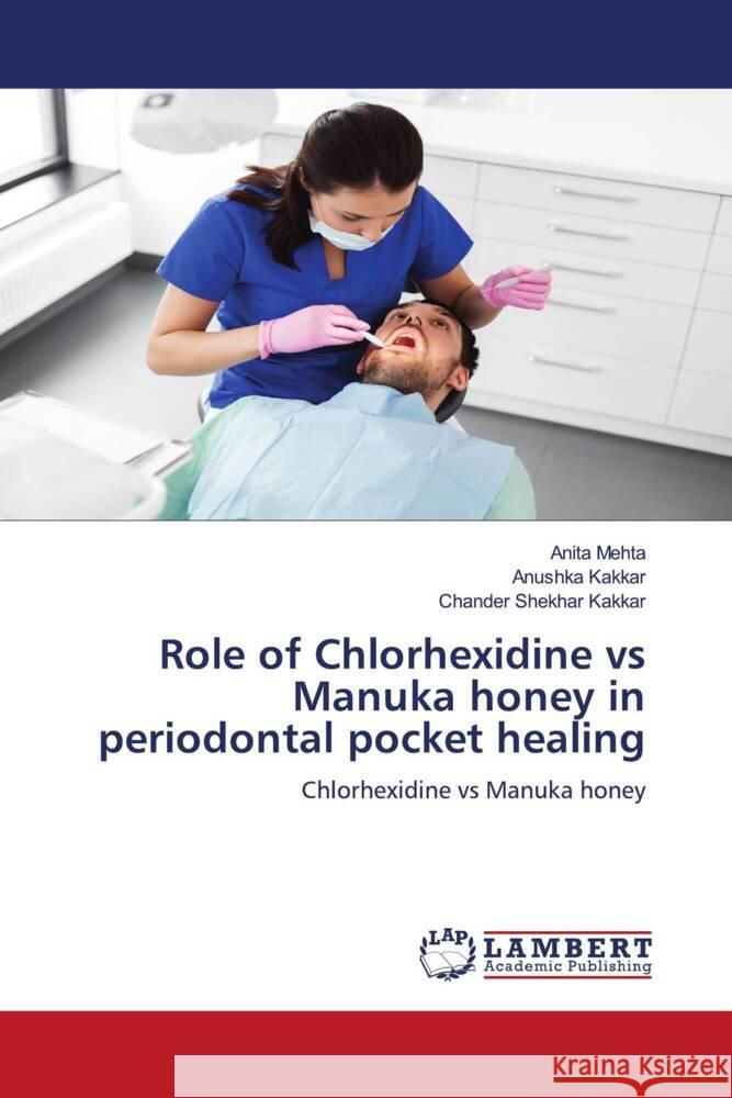 Role of Chlorhexidine vs Manuka honey in periodontal pocket healing Mehta, Anita, Kakkar, Anushka, Kakkar, Chander Shekhar 9786206754503