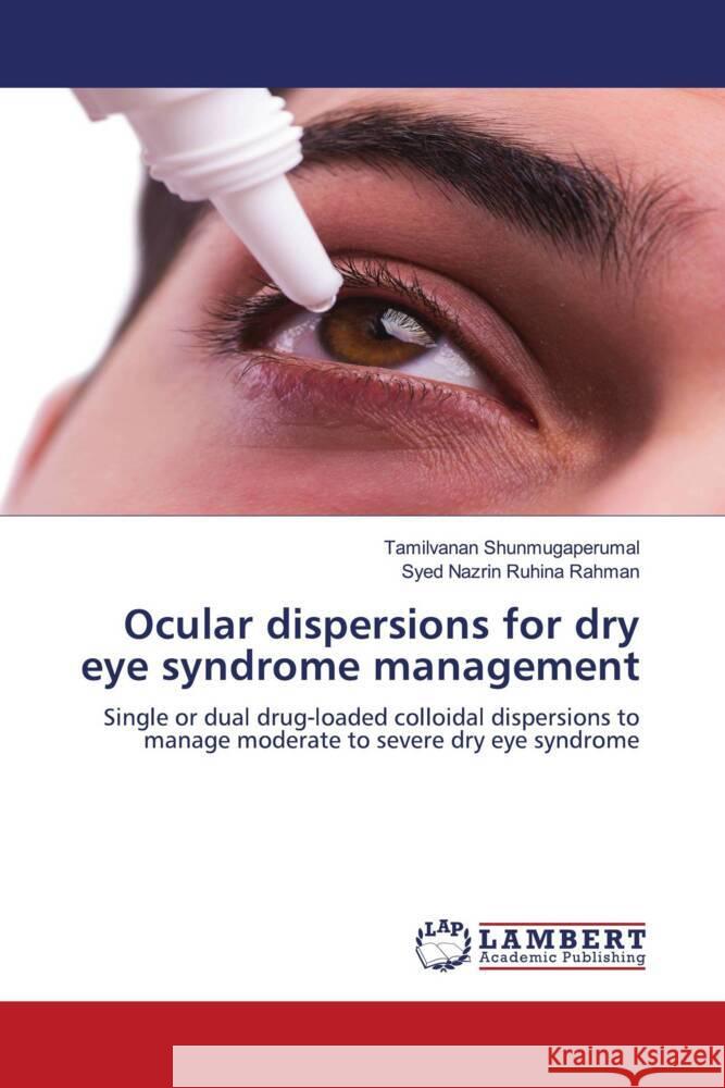 Ocular dispersions for dry eye syndrome management Shunmugaperumal, Tamilvanan, Ruhina Rahman, Syed Nazrin 9786206754527