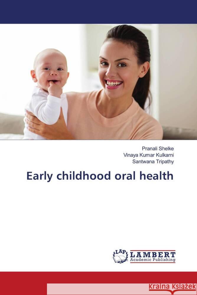 Early childhood oral health Shelke, Pranali, Kulkarni, Vinaya Kumar, Tripathy, Santwana 9786206754640