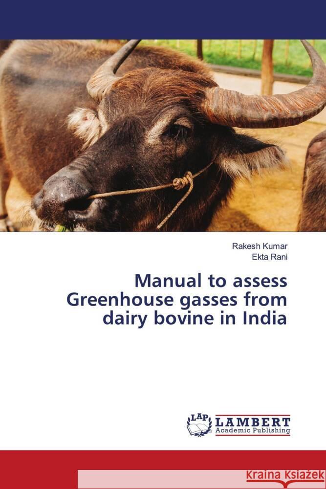 Manual to assess Greenhouse gasses from dairy bovine in India Kumar, Rakesh, Rani, Ekta 9786206754657 LAP Lambert Academic Publishing