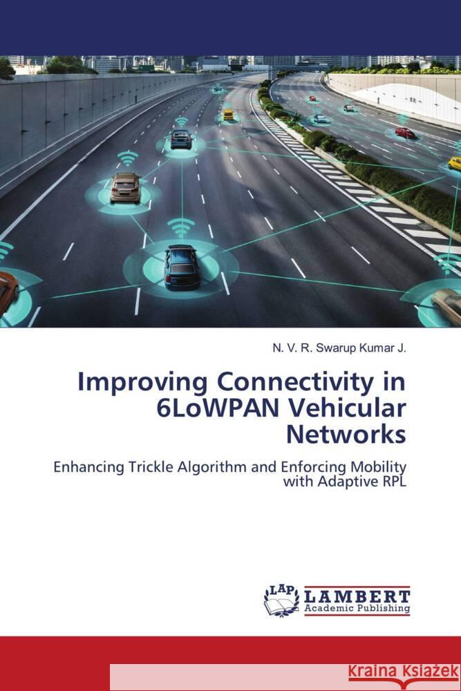 Improving Connectivity in 6LoWPAN Vehicular Networks J., N. V. R. Swarup Kumar 9786206754701 LAP Lambert Academic Publishing