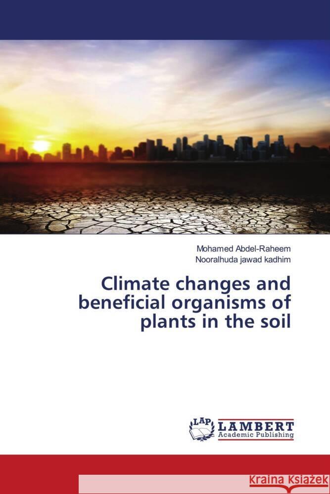 Climate changes and beneficial organisms of plants in the soil Abdel-Raheem, Mohamed, kadhim, Nooralhuda jawad 9786206754886