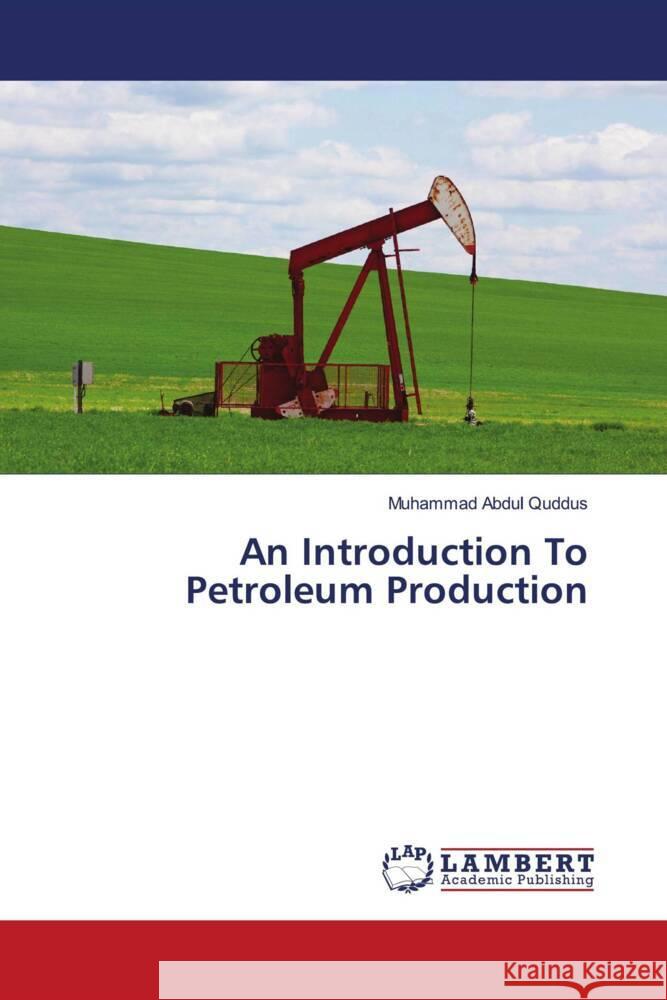 An Introduction To Petroleum Production Quddus, Muhammad Abdul 9786206754961 LAP Lambert Academic Publishing