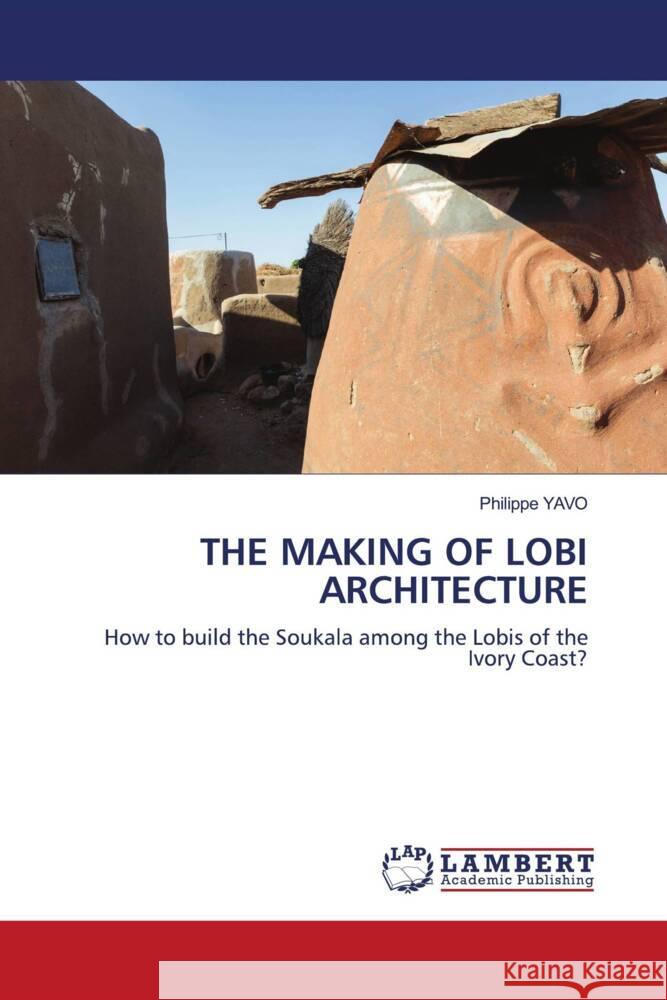 THE MAKING OF LOBI ARCHITECTURE YAVO, Philippe 9786206755050 LAP Lambert Academic Publishing