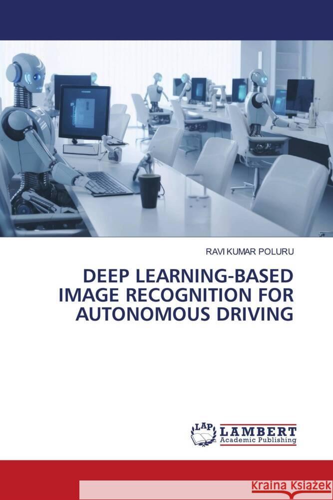 DEEP LEARNING-BASED IMAGE RECOGNITION FOR AUTONOMOUS DRIVING POLURU, RAVI KUMAR 9786206755111