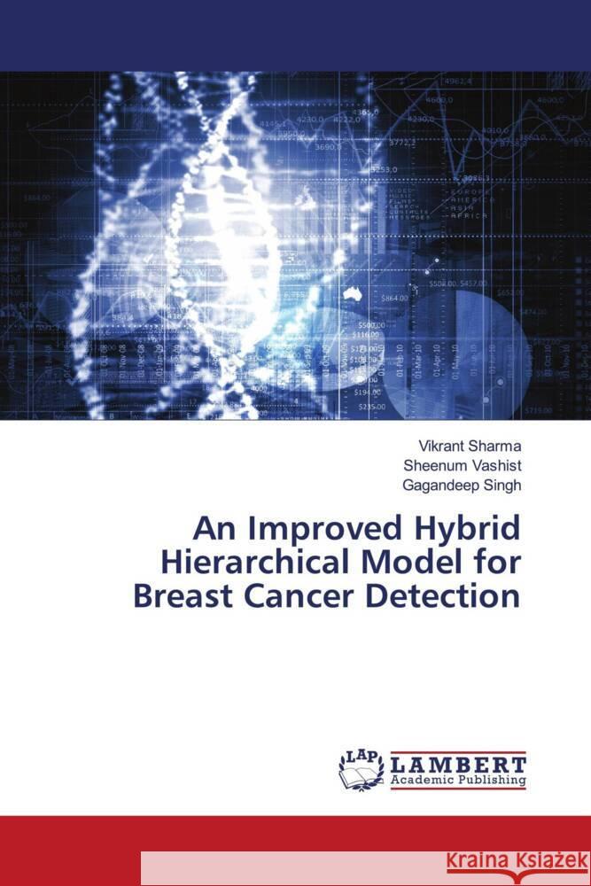 An Improved Hybrid Hierarchical Model for Breast Cancer Detection Sharma, Vikrant, Vashist, Sheenum, Singh, Gagandeep 9786206755210