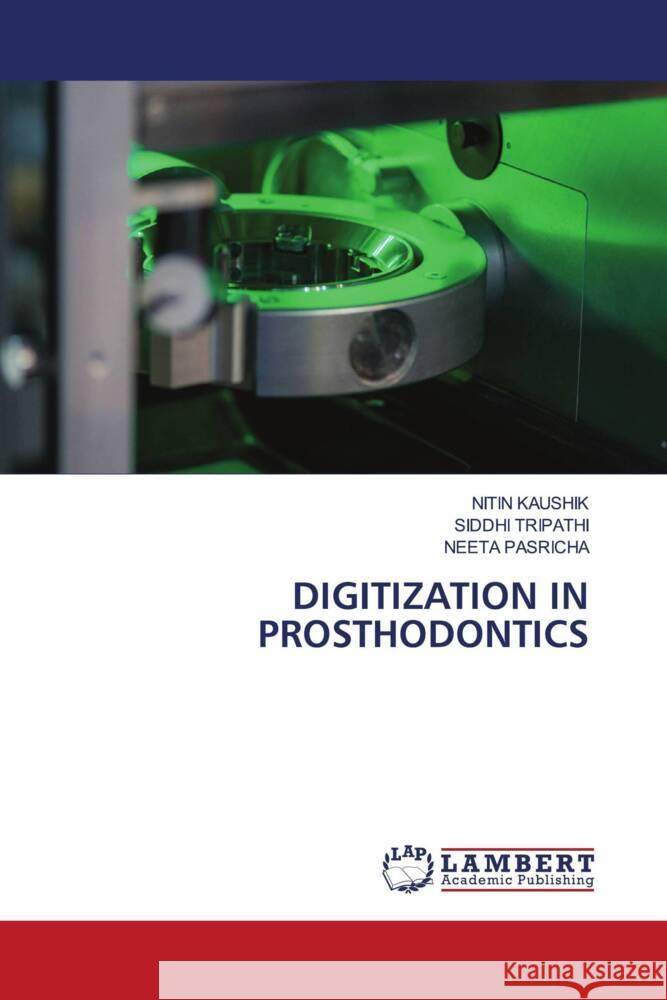 DIGITIZATION IN PROSTHODONTICS Kaushik, Nitin, Tripathi, Siddhi, Pasricha, Neeta 9786206755326 LAP Lambert Academic Publishing