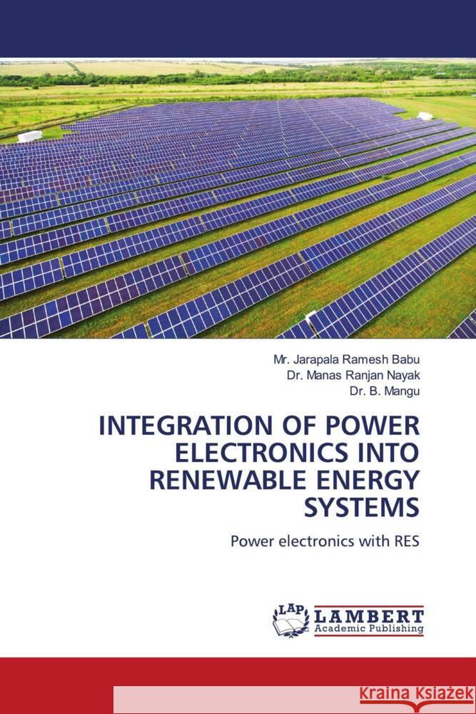 INTEGRATION OF POWER ELECTRONICS INTO RENEWABLE ENERGY SYSTEMS Babu, Mr. Jarapala Ramesh, Nayak, Dr. Manas Ranjan, Mangu, Dr. B. 9786206755340