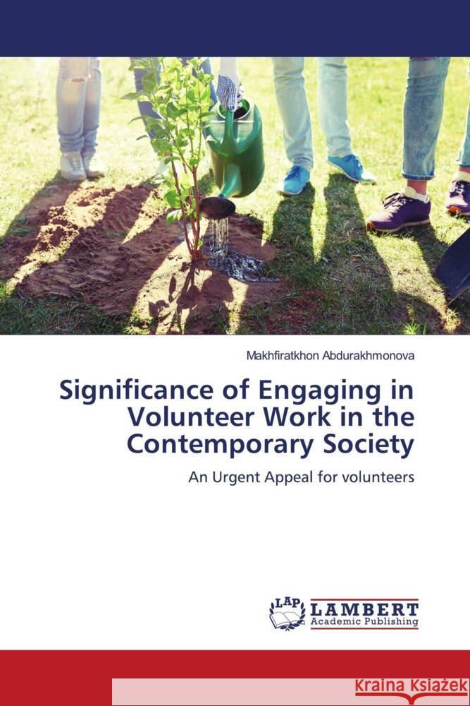 Significance of Engaging in Volunteer Work in the Contemporary Society Abdurakhmonova, Makhfiratkhon 9786206755456 LAP Lambert Academic Publishing