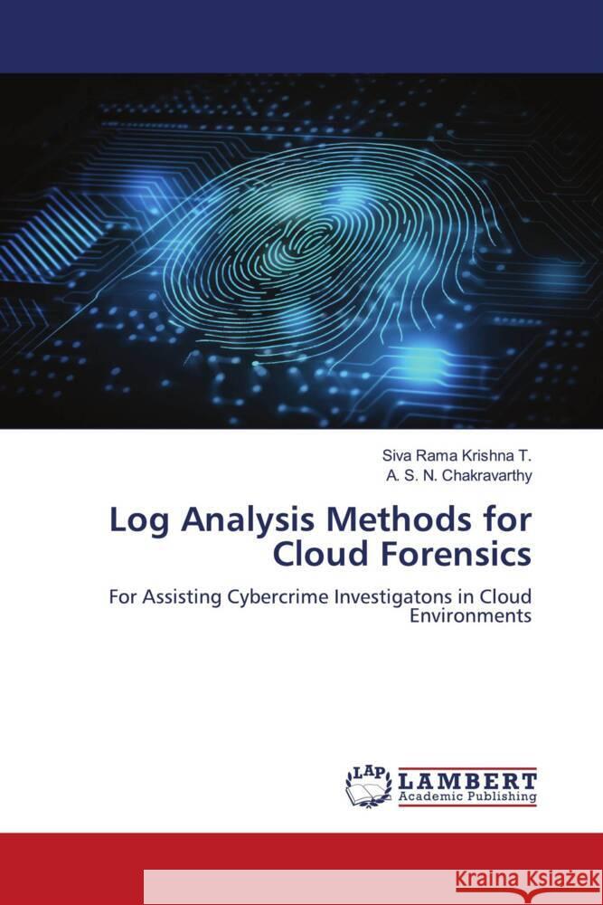 Log Analysis Methods for Cloud Forensics T., Siva Rama Krishna, Chakravarthy, A. S. N. 9786206755517