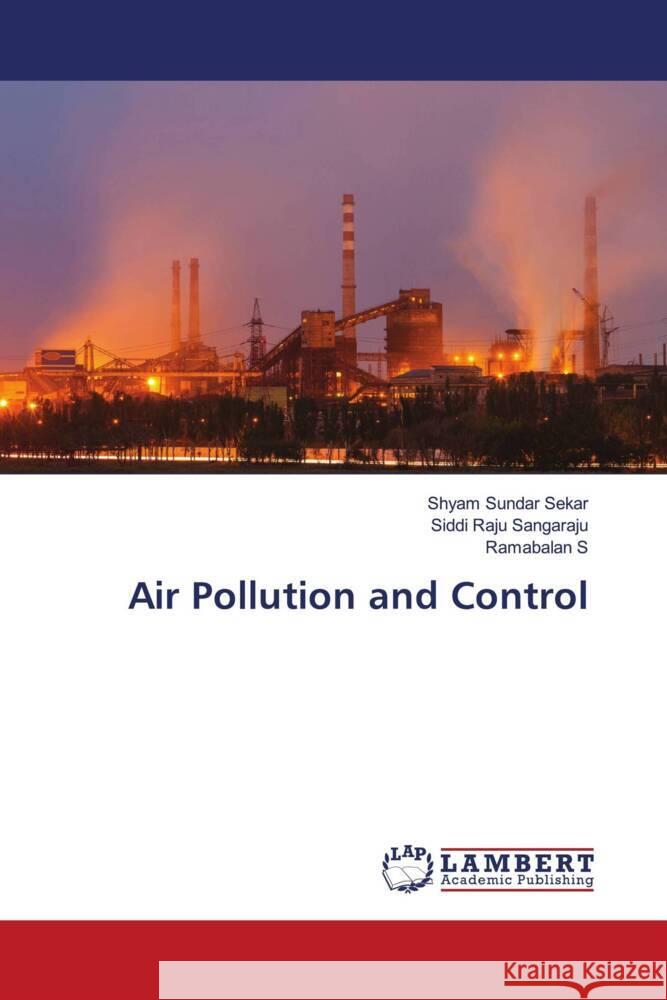 Air Pollution and Control Sekar, Shyam Sundar, Sangaraju, Siddi Raju, S, Ramabalan 9786206755524