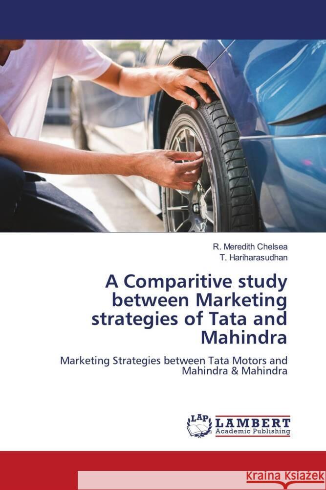 A Comparitive study between Marketing strategies of Tata and Mahindra Chelsea, R. Meredith, Hariharasudhan, T. 9786206755555