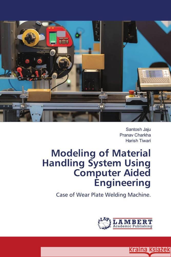 Modeling of Material Handling System Using Computer Aided Engineering Jaju, Santosh, Charkha, Pranav, Tiwari, Harish 9786206755562