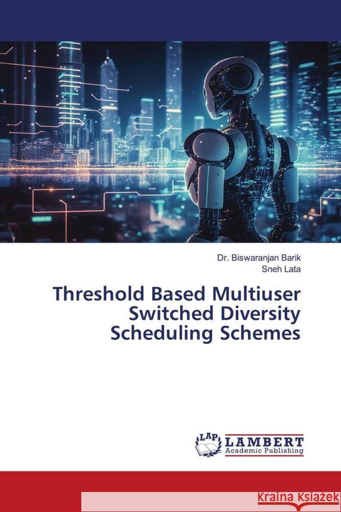 Threshold Based Multiuser Switched Diversity Scheduling Schemes Barik, Dr. Biswaranjan, Lata, Sneh 9786206755692 LAP Lambert Academic Publishing