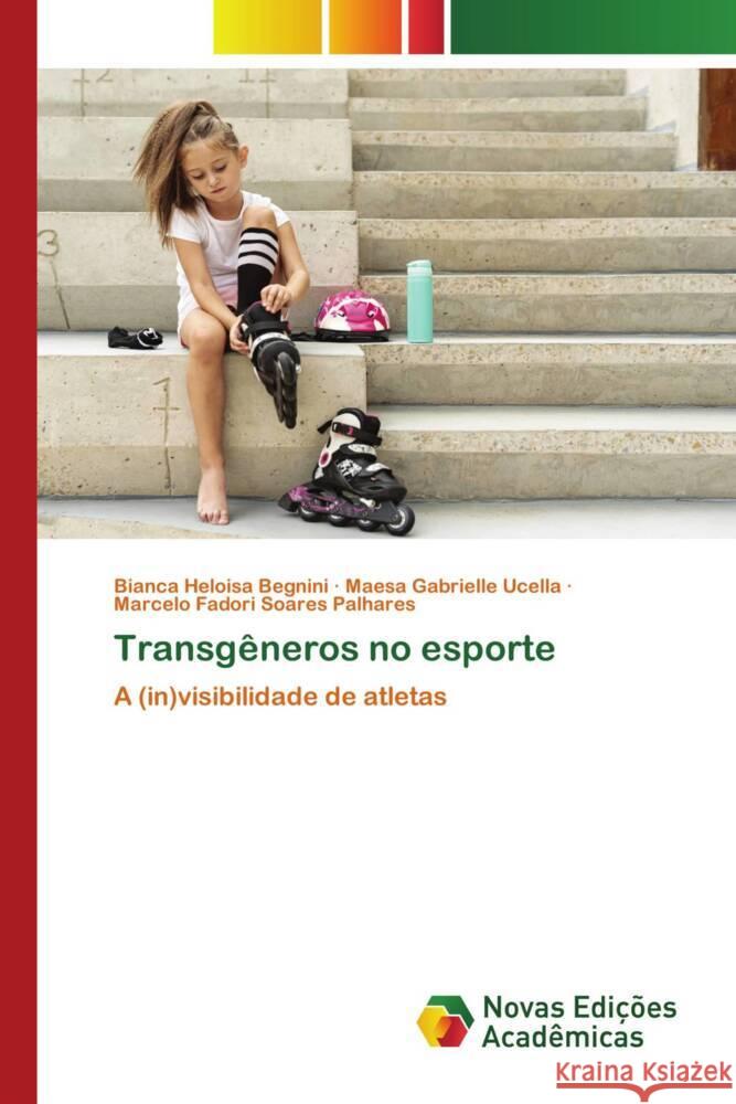 Transgêneros no esporte Begnini, Bianca Heloisa, Ucella, Maesa Gabrielle, Palhares, Marcelo Fadori Soares 9786206756774