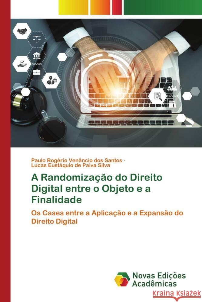 A Randomização do Direito Digital entre o Objeto e a Finalidade Rogério Venâncio dos Santos, Paulo, Eustáquio de Paiva Silva, Lucas 9786206757054