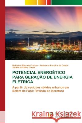 POTENCIAL ENERGÉTICO PARA GERAÇÃO DE ENERGIA ELÉTRICA Silva de Freitas, Naldson, Costa, Andrecia Pereira da, Costa, Juliete da Silva 9786206757504