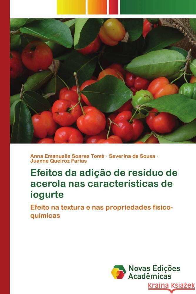 Efeitos da adi??o de res?duo de acerola nas caracter?sticas de iogurte Anna Emanuelle Soares Tom? Severina de Sousa Juanne Queiroz Farias 9786206758303