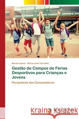 Gestão de Campos de Férias Desportivos para Crianças e Jovens Sousa, Marisa, Carvalho, Maria José 9786206758587
