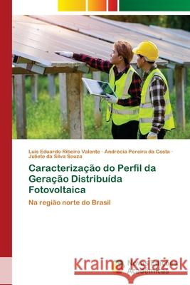 Caracteriza??o do Perfil da Gera??o Distribu?da Fotovoltaica Luis Eduardo Ribeir Andr?cia Pereira D Juliete Da Silva Souza 9786206759713 Novas Edicoes Academicas