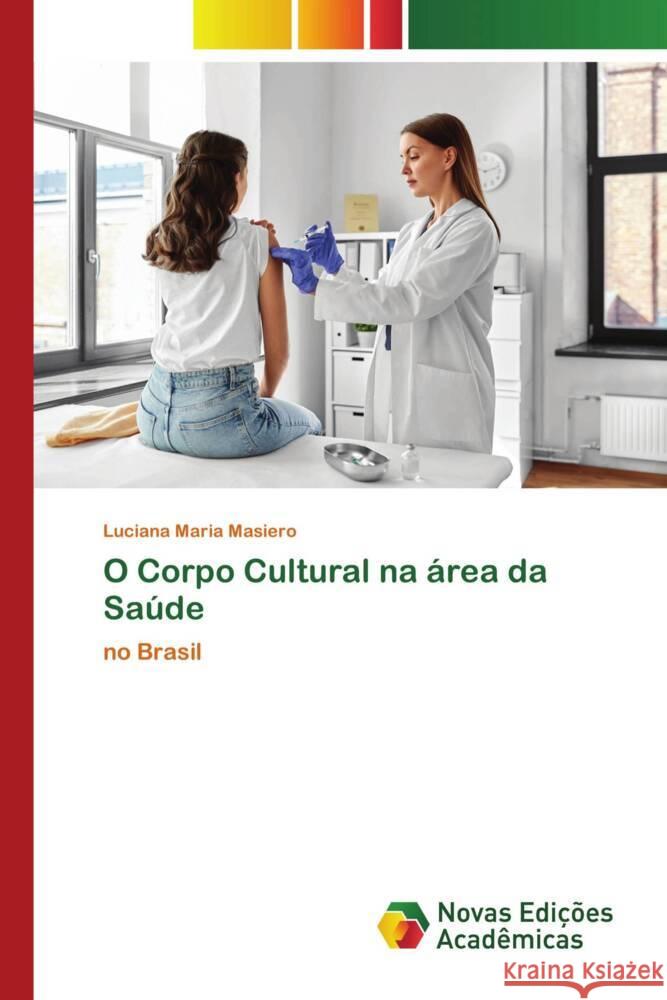 O Corpo Cultural na ?rea da Sa?de Luciana Maria Masiero 9786206759966 Novas Edicoes Academicas