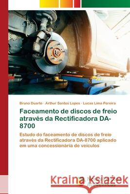 Faceamento de discos de freio atrav?s da Rectificadora DA-8700 Bruno Duarte Arthur Santos Lopes Lucas Lima Pereira 9786206760757 Novas Edicoes Academicas