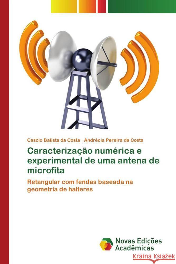 Caracteriza??o num?rica e experimental de uma antena de microfita Cascio Batist Andr?cia Pereir 9786206760924 Novas Edicoes Academicas