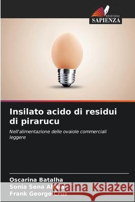 Insilato acido di residui di pirarucu Batalha, Oscarina, Alfaia, Sonia Sena, Cruz, Frank George 9786206761099