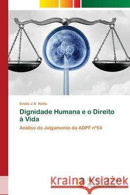 Dignidade Humana e o Direito ? Vida Em?lio J. S. Netto 9786206761310 Novas Edicoes Academicas