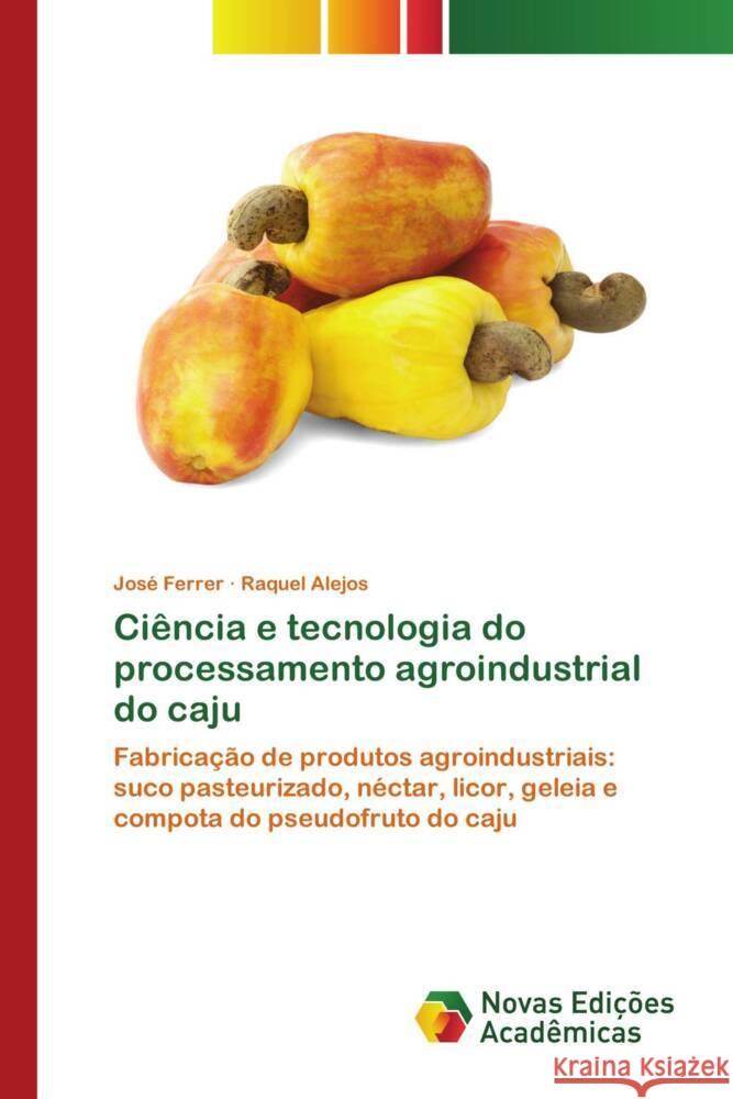 Ci?ncia e tecnologia do processamento agroindustrial do caju Jos? Ferrer Raquel Alejos 9786206761648