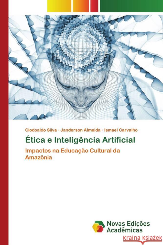 ?tica e Intelig?ncia Artificial Clodoaldo Silva Janderson Almeida Ismael Carvalho 9786206761877 Novas Edicoes Academicas