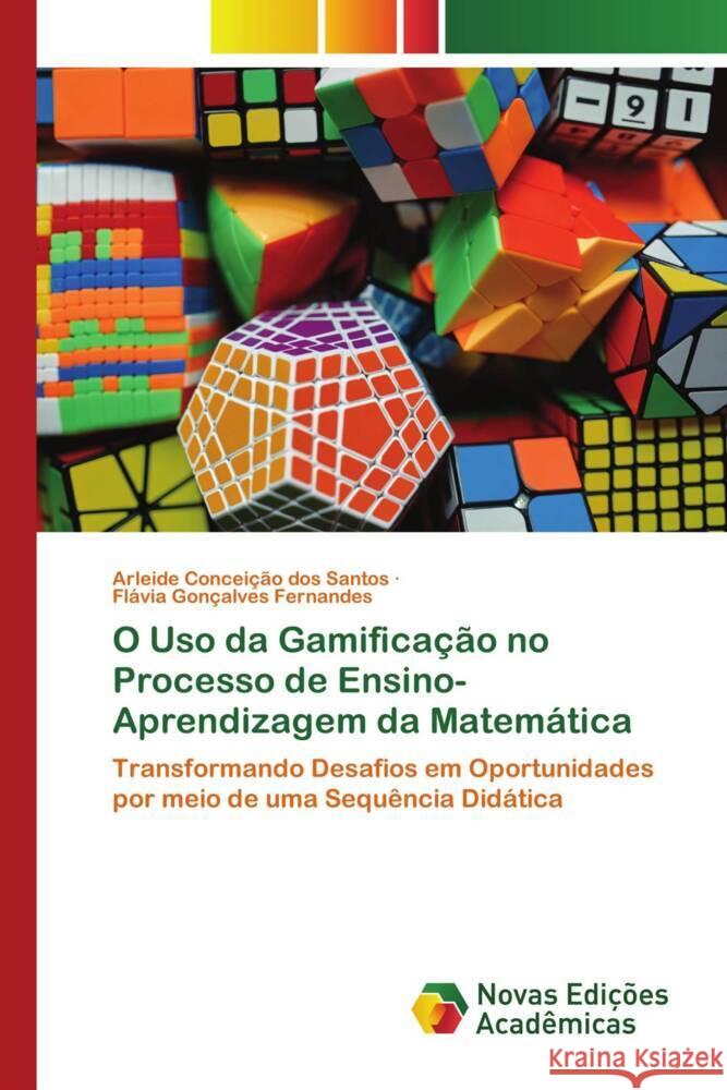 O Uso da Gamificação no Processo de Ensino-Aprendizagem da Matemática dos Santos, Arleide Conceição, Fernandes, Flávia Gonçalves 9786206762256