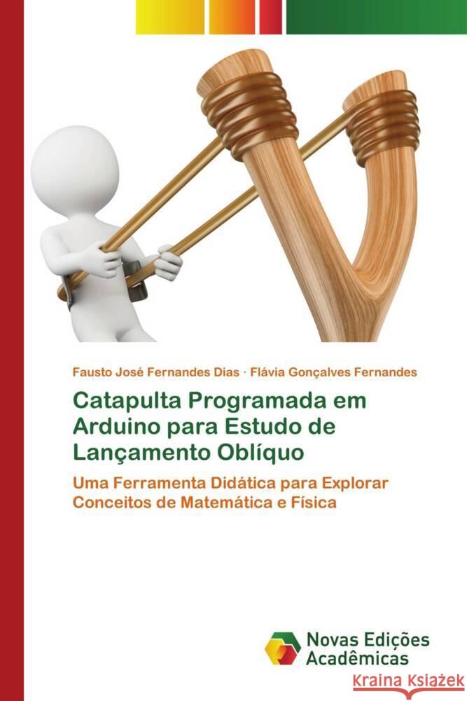 Catapulta Programada em Arduino para Estudo de Lançamento Oblíquo Dias, Fausto José Fernandes, Fernandes, Flávia Gonçalves 9786206762324