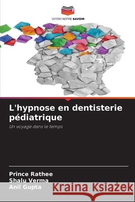 L'hypnose en dentisterie pédiatrique Rathee, Prince, Verma, Shalu, Gupta, Anil 9786206762690