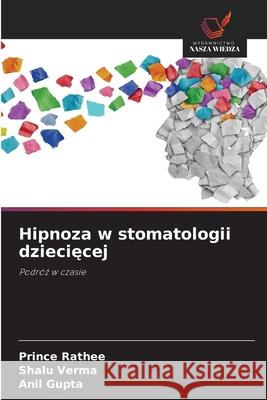 Hipnoza w stomatologii dzieciecej Rathee, Prince, Verma, Shalu, Gupta, Anil 9786206762713