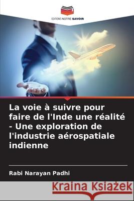 La voie à suivre pour faire de l'Inde une réalité - Une exploration de l'industrie aérospatiale indienne Padhi, Rabi Narayan 9786206762867