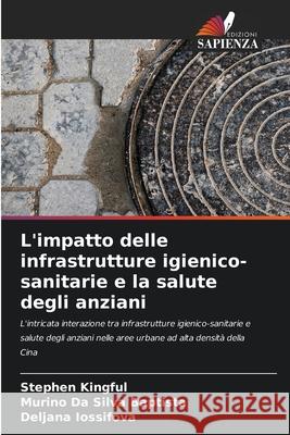 L'impatto delle infrastrutture igienico-sanitarie e la salute degli anziani Kingful, Stephen, Baptista, Murino Da Silva, Iossifova, Deljana 9786206763123