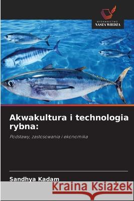 Akwakultura i technologia rybna: Kadam, Sandhya 9786206763192 Wydawnictwo Nasza Wiedza