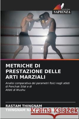 METRICHE DI PRESTAZIONE DELLE ARTI MARZIALI THINGNAM, RASTAM, NANDALAL SINGH, THINGNAM 9786206763352