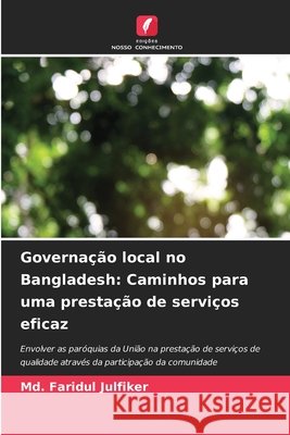 Governação local no Bangladesh: Caminhos para uma prestação de serviços eficaz Julfiker, Md. Faridul 9786206764007 Edições Nosso Conhecimento